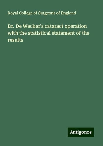 Dr. De Wecker's cataract operation with the statistical statement of the results von Antigonos Verlag
