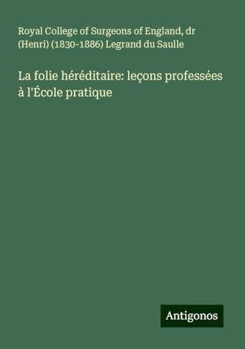 La folie héréditaire: leçons professées à l'École pratique La folie héréditaire: leçons professées à l'École pratique von Antigonos Verlag