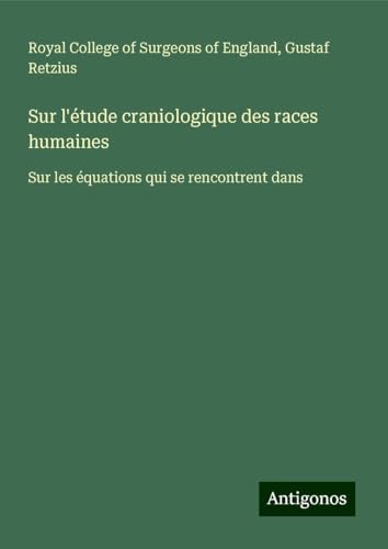 Sur l'étude craniologique des races humaines: Sur les équations qui se rencontrent dans Sur l'étude craniologique des races humaines: Sur les équations qui se rencontrent dans von Antigonos Verlag