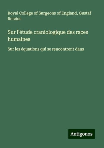 Sur l'étude craniologique des races humaines: Sur les équations qui se rencontrent dans Sur l'étude craniologique des races humaines: Sur les équations qui se rencontrent dans von Antigonos Verlag