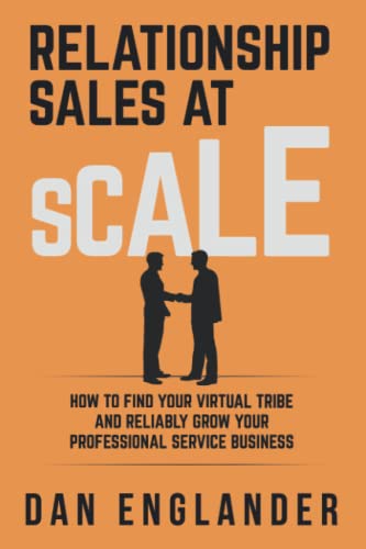 Relationship Sales at Scale: How to Find Your Virtual Tribe and Reliably Grow Your Professional Service Business von Primedia eLaunch LLC