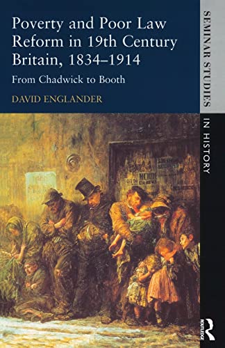 Poverty and Poor Law Reform in Nineteenth-Century Britain, 1834-1914: From Chadwick to Booth: From Chadwick to Booth, 1834-1914 (Seminar Studies in History)