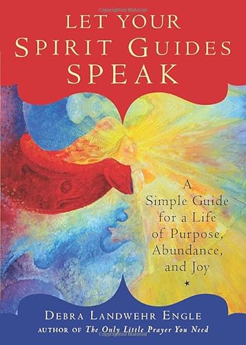Let Your Spirit Guides Speak: A Simple Guide for a Life of Purpose, Abundance, and Joy