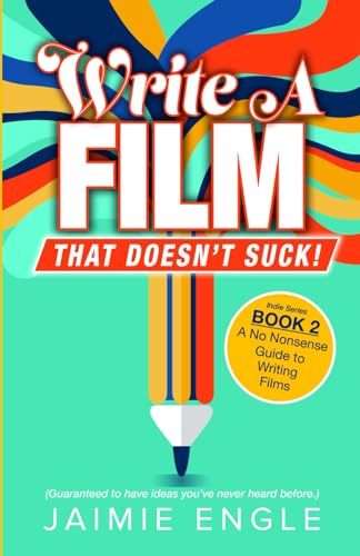 Write a Film That Doesn't Suck: A No-Nonsense Guide to Writing Films (Lessons from the Engleverse) von Independently published