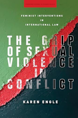The Grip of Sexual Violence in Conflict: Feminist Interventions in International Law (Stanford Studies in Human Rights) von Stanford University Press