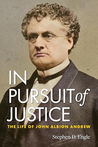 In Pursuit of Justice: The Life of John Albion Andrew von University of Massachusetts Press