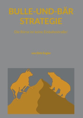 Bulle-und-Bär-Strategie: Die Börse ist keine Einbahnstraße! von BoD – Books on Demand