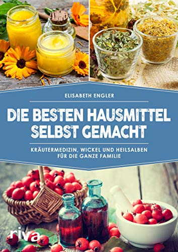 Die besten Hausmittel selbst gemacht: Kräutermedizin, Wickel und Heilsalben für die ganze Familie Die besten Hausmittel selbst gemacht: Kräutermedizin, Wickel und Heilsalben für die ganze Familie