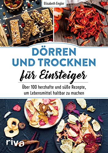 Dörren und Trocknen für Einsteiger: Über 100 herzhafte und süße Rezepte, um Lebensmittel haltbar zu machen von RIVA