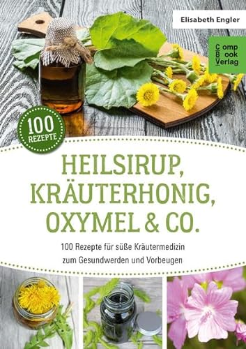 Heilsirup, Kräuterhonig, Oxymel & Co.: 100 Rezepte für süße Kräutermedizin zum Gesundwerden und Vorbeugen (CompBook Health Edition) von Compbook