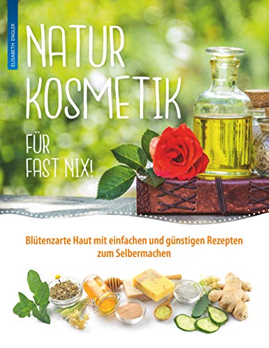 Naturkosmetik für fast nix: Blütenzarte Haut mit einfachen und günstigen Rezepten zum Selbermachen für Gesicht und Körper Naturkosmetik für fast nix: Blütenzarte Haut mit einfachen und günstigen Rezepten zum Selbermachen für Gesicht und Körper