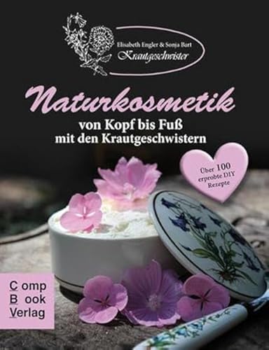 Naturkosmetik von Kopf bis Fuß mit den Krautgeschwistern: Über 100 selbst erprobte Rezepte für Rühranfänger und -erfahrene