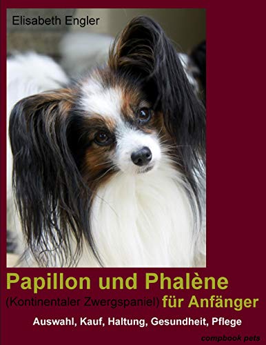 Papillon und Phalène (Kontinentaler Zwergspaniel) für Anfänger: Auswahl, Kauf, Haltung, Gesundheit, Pflege: Kauf, Auswahl, Haltung, Gesundheit, Pflege (compbook pets)