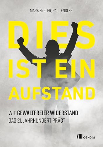 Dies ist ein Aufstand: Wie gewaltfreier Widerstand das 21. Jahrhundert prägt von Oekom Verlag GmbH