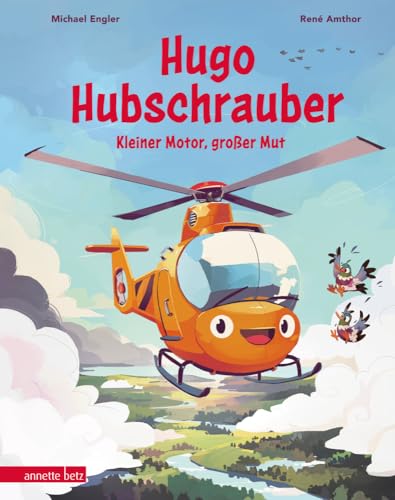 Hugo Hubschrauber – Kleiner Motor, großer Mut von Betz, Annette