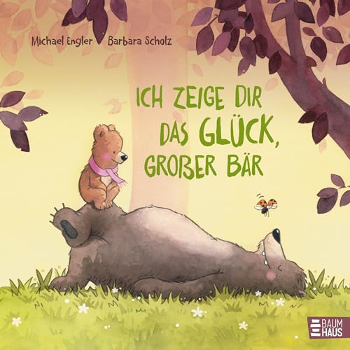 Ich zeige dir das Glück, großer Bär: Ein liebevolles Bilderbuch über wahre Stärke und gemeinsames Glück