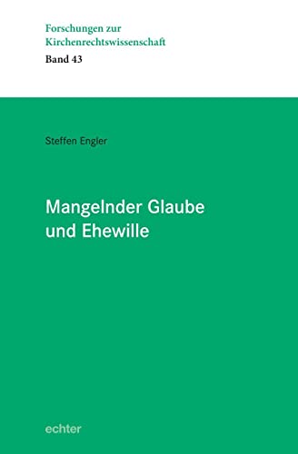 Mangelnder Glaube und Ehewille (Forschung zur Kirchenrechtswissenschaft)