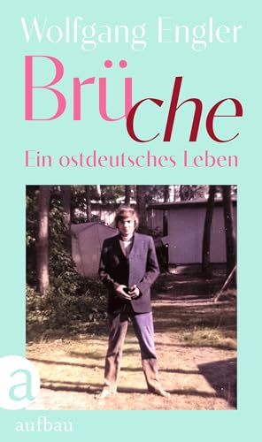 Brüche: Ein ostdeutsches Leben von Aufbau