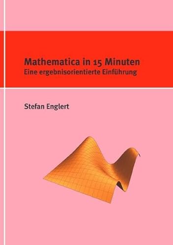 Mathematica in 15 Minuten: Eine ergebnisorientierte Einführung