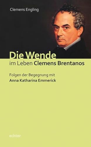 Die Wende im Leben Clemens Brentanos: Folgen der Begegnung mit Anna Katharina Emmerick von Echter