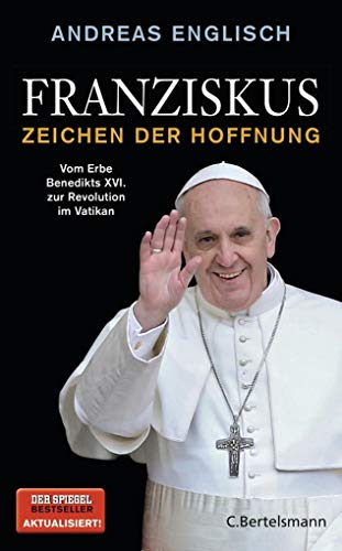 Franziskus - Zeichen der Hoffnung: Vom Erbe Benedikts XVI. zur Revolution im Vatikan Franziskus - Zeichen der Hoffnung: Vom Erbe Benedikts XVI. zur Revolution im Vatikan