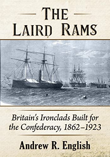 The Laird Rams: Britain's Ironclads Built for the Confederacy, 1862-1923 The Laird Rams: Britain's Ironclads Built for the Confederacy, 1862-1923 von McFarland