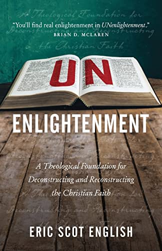 UNenlightenment: A Theological Foundation for Deconstructing and Reconstructing the Christian Faith