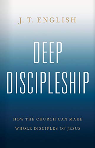 Deep Discipleship: How the Church Can Make Whole Disciples of Jesus von B&H Books
