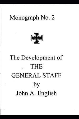 The Development of the General Staff: Monograph No. 2 von Independently published