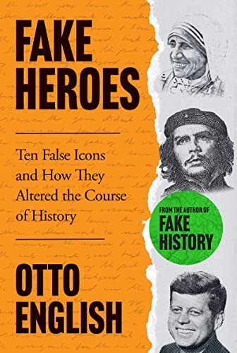 Fake Heroes: Ten False Icons and How they Altered the Course of History von Welbeck