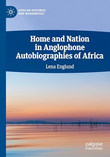 Home and Nation in Anglophone Autobiographies of Africa (African Histories and Modernities) von Palgrave Macmillan