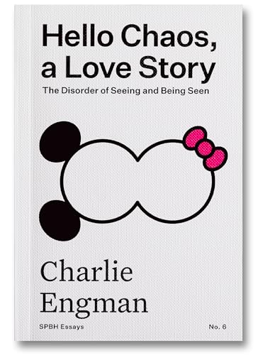 Hello Chaos, a Love Story: The Disorder of Seeing and Being Seen (SPBH Essays, Band 6)