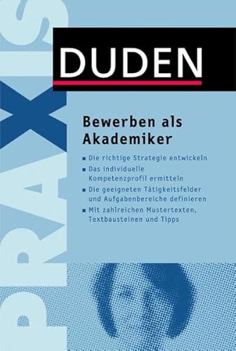 Duden Praxis – Bewerben als Akademiker: Die richtige Strategie entwickeln. Das individuelle Kompetenzprofil ermitteln. Die geeigneten Tätigkeitsfelder ... Textbausteinen und Tipps (Duden Ratgeber)