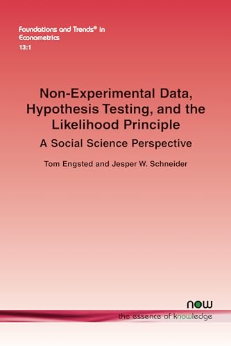 Non-Experimental Data, Hypothesis Testing, and the Likelihood Principle: A Social Science Perspective (Foundations and Trends(r) in Econometrics) von Now Publishers Inc