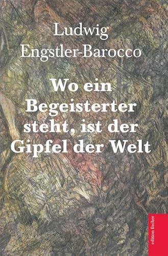 Wo ein Begeisterter steht, ist der Gipfel der Welt (edition fischer) von Fischer, R. G.