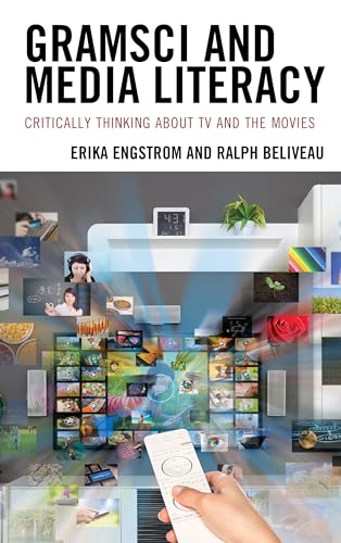 Gramsci and Media Literacy: Critically Thinking about TV and the Movies von Lexington Books