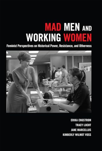 Mad Men and Working Women: Feminist Perspectives on Historical Power, Resistance, and Otherness von Peter Lang Gmbh, Internationaler Verlag Der Wissenschaften