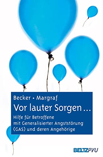 Vor lauter Sorgen ...: Hilfe für Betroffene mit Generalisierter Angststörung (GAS) und deren Angehörige