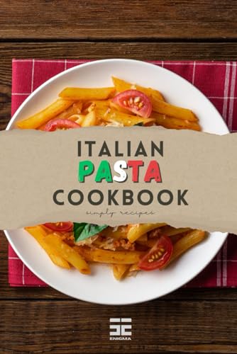 Italian Pasta Cookbook: The Complete Italian Pasta guide for Beginners,, Recipes for Great Pasta, Fresh Pasta at Home