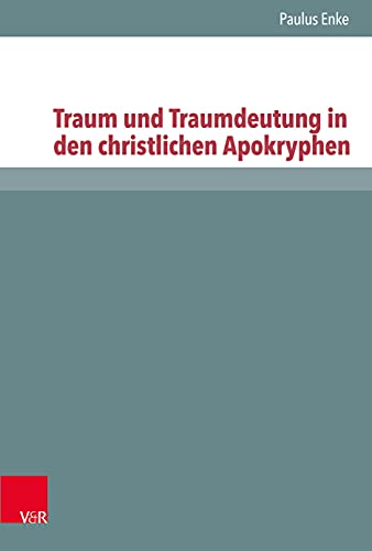 Traum und Traumdeutung in den christlichen Apokryphen: Dissertationsschrift (Novum Testamentum et Orbis Antiquus /Studien zur Umwelt des Neuen Testaments (NTOA/StUNT))