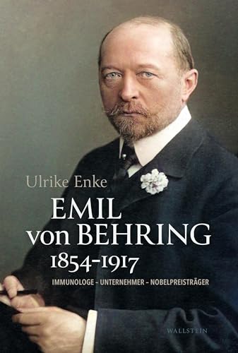 Emil von Behring 1854-1917: Immunologe - Unternehmer - Nobelpreisträger von Wallstein Verlag GmbH