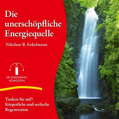 Die unerschöpfliche Energiequelle: Tanken Sie auf! Körperliche und seelische Regeneration Die unerschöpfliche Energiequelle: Tanken Sie auf! Körperliche und seelische Regeneration