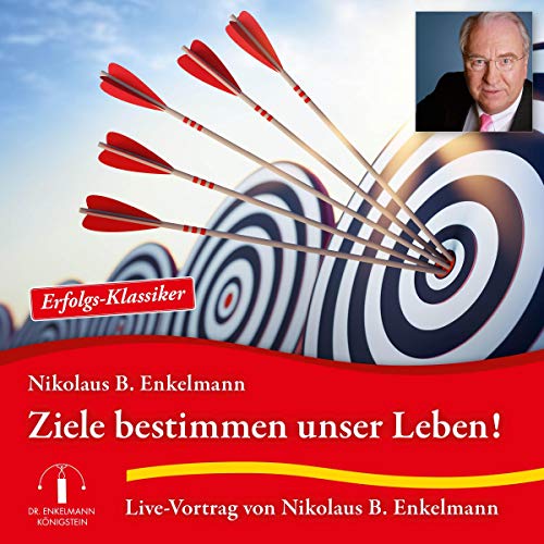 Ziele bestimmen unser Leben!: Live-Vortrag von Nikolaus B. Enkelmann