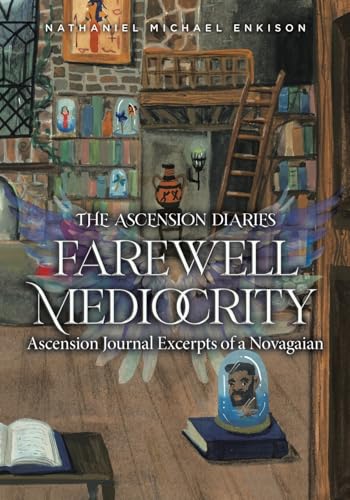 Farewell Mediocrity: Ascension Journal Excerpts of a Novagaian von Tellwell Talent
