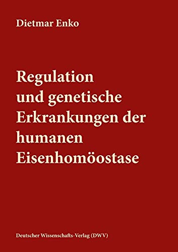Regulation und genetische Erkrankungen der humanen Eisenhomöostase von Deutscher Wissenschaftsverlag