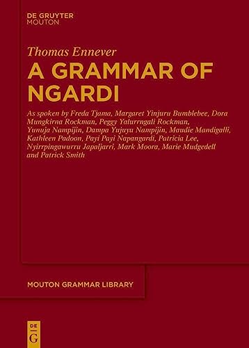 A Grammar of Ngardi: As spoken by F. Tjama, M. Yinjuru Bumblebee, D. Mungkirna Rockman, P. Yalurrngali Rockman, Y. Nampijin, D. Yujuyu Nampijin, M. ... P. Smith (Mouton Grammar Library [MGL], 92) von Walter de Gruyter, Inc.