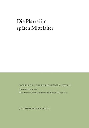 Die Pfarrei im späten Mittelalter (Vorträge und Forschungen, Band 77) von Thorbecke Jan Verlag