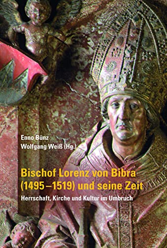 Bischof Lorenz von Bibra (1495-1519) und seine Zeit - Herrschaft, Kirche und Kultur im Umbruch ("Quellen und Forschungen zur Geschichte des Bistums und Hochstifts Würzburg")