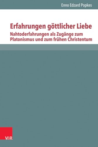 Erfahrungen göttlicher Liebe: Band 1: Nahtoderfahrungen als Zugänge zum Platonismus und zum frühen Christentum