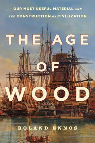 The Age of Wood: Our Most Useful Material and the Construction of Civilization